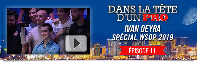 Dans la T&ecirc;te d'un Pro - Ivan Deyra 11 WSOP 2019 fin