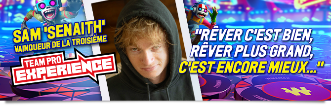 Team Pro Experience - Sam 'Senaith', du rêve à la réalité